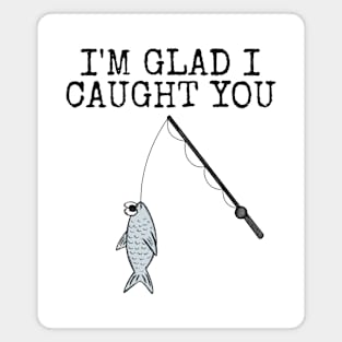 I'm Glad I Caught You, Fishing Sarcasm Office Humour Magnet